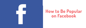 How to Become Popular on Facebook
